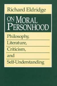 on moral personhood philosophy literature criticism and self understanding 1st edition richard eldridge