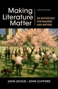 making literature matter an anthology for readers and writers 1st edition schilb, john; clifford, john