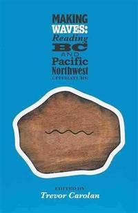 making waves reading bc and pacific northwest literature 1st edition carolan, trevor 1897535295, 9781897535295
