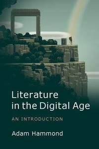 literature in the digital age an introduction 1st edition hammond, adam 1107615070, 9781107615076