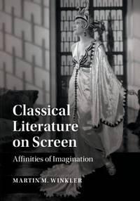 classical literature on screen affinities of imagination 1st edition winkler, martin m 1107191289,