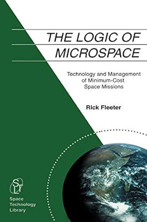 the logic of microspace technology and management of minimum cost space missions 1st edition r. fleeter