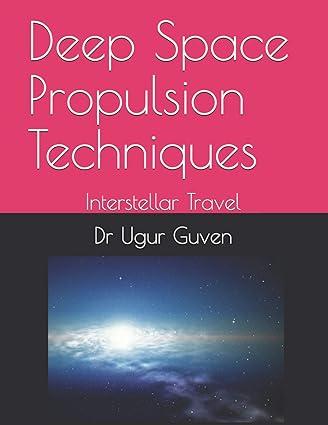 deep space propulsion techniques interstellar travel 1st edition dr ugur guven b08gvgck5g, 979-8680250396
