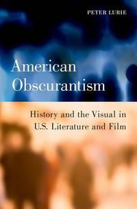 american obscurantism history and the visual in us literature and film 1st edition lurie, peter 0199797315,