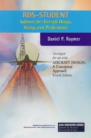 rds student software for aircraft design sizing and performance 4th edition daniel p. raymer 1563478315,
