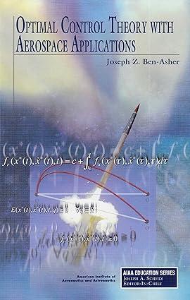 optimal control theory with aerospace applications 1st edition j. ben-asher 1600867324, 978-1600867323