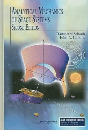 analytical mechanics of space systems 2nd edition h. schaub;j. junkins 1600867219, 978-1600867217
