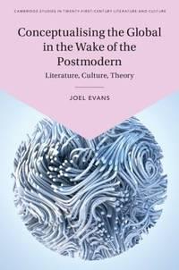 conceptualising the global in the wake of the postmodern: literature culture theory 1st edition evans, joel