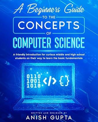 a beginners guide to the concepts of computer science a friendly introduction for curious middle and high