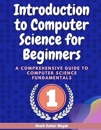 introduction to computer science for beginners a comprehensive guide to computer science fundamentals part 1