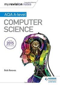 my revision notes aqa a level computer science 1st edition reeves, bob 1471865827, 9781471865824