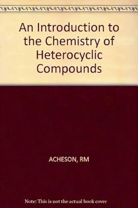an introduction to the chemistry of heterocyclic compounds 1st edition richard morrin acheson 0471002682,