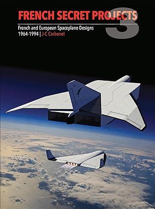 french secret projects 3 french and european spaceplane designs 1964-1994 1st edition j. c. carbonel