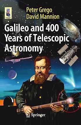 galileo and 400 years of telescopic astronomy 1st edition peter grego, david mannion 1441955704,