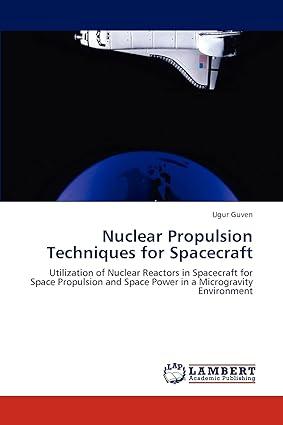 nuclear propulsion techniques for spacecraft utilization of nuclear reactors in spacecraft for space