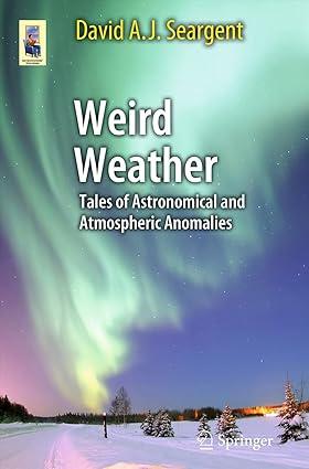 weird weather tales of astronomical and atmospheric anomalies 1st edition david a. j. seargent 1461430690,