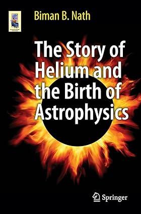the story of helium and the birth of astrophysics 1st edition biman b. nath 1461453623, 978-1461453628