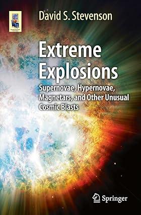 extreme explosions supernovae hypernovae magnetars and other unusual cosmic blasts 1st edition david s.