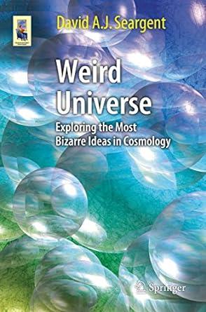 weird universe exploring the most bizarre ideas in cosmology 1st edition david a. j. seargent 3319107372,