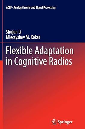 flexible adaptation in cognitive radios 1st edition shujun li, miecyslaw kokar 1489988661, 978-1489988669