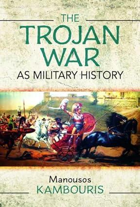 the trojan war as military history 1st edition manousos e kambouris 1399094467, 978-1399094467
