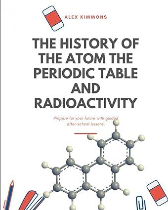 the history of the atom the periodic table and radio activity 1st edition alex kimmons b094tjkdgw,