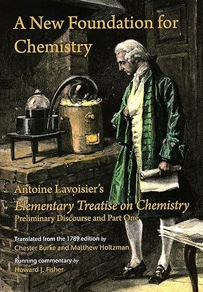 a new foundation for chemistry antoine lavoisiers elementary treatise on chemistry preliminary discourse and