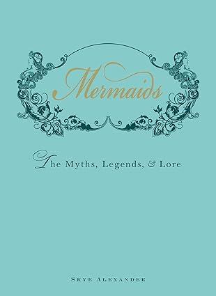 mermaids the myths legends and lore 1st edition skye alexander 1440538573, 978-1440538575