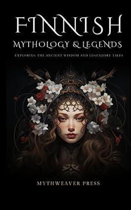 finnish mythology and legends: exploring the ancient wisdom and legendary tales  mythweaver press 8852021700,