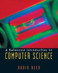 a balanced introduction to computer science 1st edition david reed 013046709x, 9780130467096