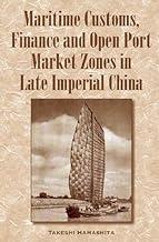 maritime customs finance and open port market zones in late imperial china 1st edition takeshi hamashita