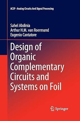 design of organic complementary circuits and systems on foil 1st edition sahel abdinia, arthur van roermund,
