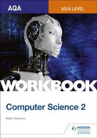 aqa as a-level computer science workbook 2 1st edition mark clarkson 1510437029, 9781510437029