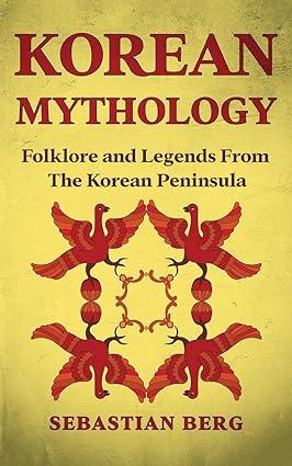 korean mythology folklore and legends from the korean peninsula  sebastian berg 0645445622, 978-0645445626