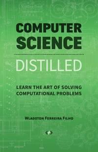 computer science distilled learn the art of solving computational problems 1st edition wladston ferreira