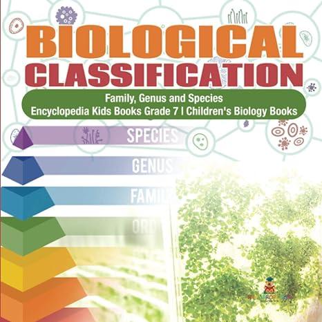 biological classification family genus and species encyclopedia kids books grade 7 childrens biology books