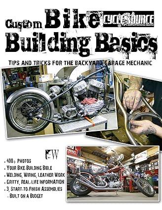 custom bike building basics tips and tricks for the backyard garage mechanic 1st edition chris callen