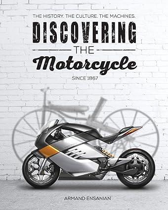 discovering the motorcycle the history the culture the machines 1st edition armand ensanian 0996391908,
