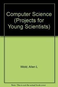 computer science projects for young scientists 1st edition allen l. wold 0531047644, 9780531047644