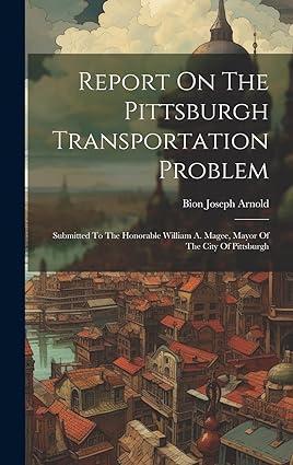 report on the pittsburgh transportation problem 1st edition bion joseph arnold 1020153342, 978-1020153341