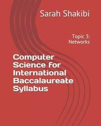 computer science for international baccalaureate syllabus topic 3 networks 1st edition shakibi phd, sarah