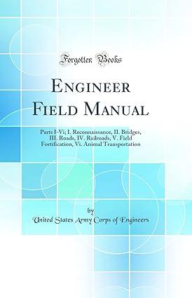 engineer field manual parts i-vi  reconnaissance bridges roads railroads field fortification animal