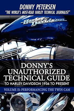 donnys unauthorized technical guide to harley davidson 1936 to present performancing the twin cam volume ii