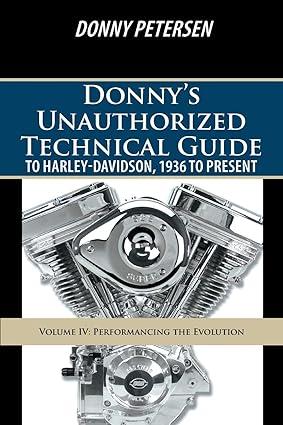 donnys unauthorized technical guide to harley davidson 1936 to present performancing the evolution volume iv