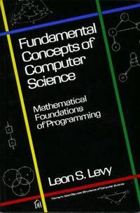 fundamental concepts of computer science mathematical foundations of programming 1st edition leon s. levy