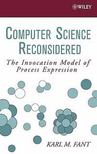 computer science reconsidered the invocation model of process expression 1st edition karl m. fant 0471798142,