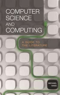 computer science and computing a guide to the literature 1st edition knee, michael 1591581605, 9781591581604