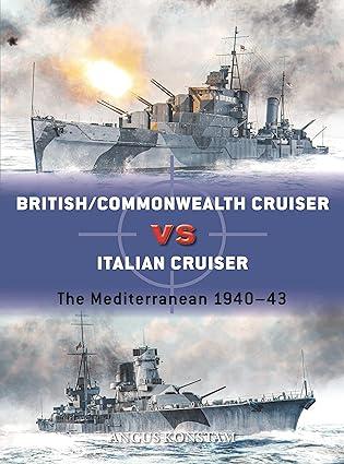 british commonwealth cruiser vs italian cruiser the mediterranean 1940-43 1st edition angus konstam, ian