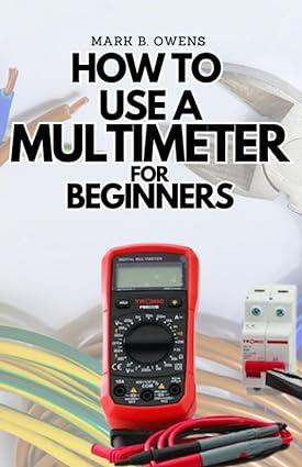 how to use a multimeter for beginners 1st edition mark b. owens b0cfzh2fk2, 979-8856413730