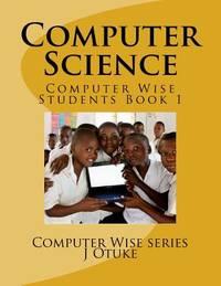 computer science computer and wise students book 1 1st edition j o otuke joo 151428054x, 9781514280546